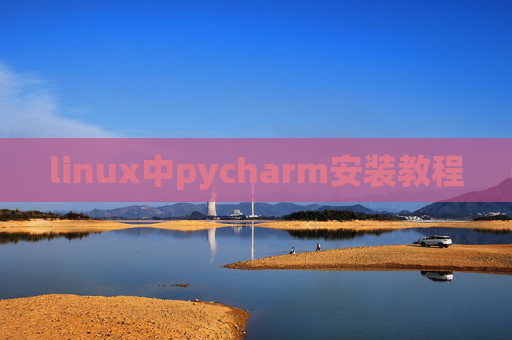 linux中pycharm安装教程 linux中pycharm安装教程