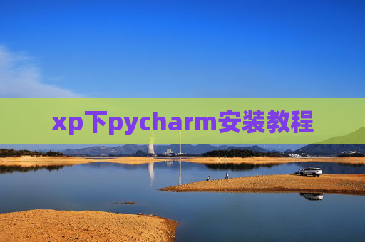 xp下pycharm安装教程 xp下pycharm安装教程